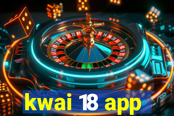 kwai 18 app